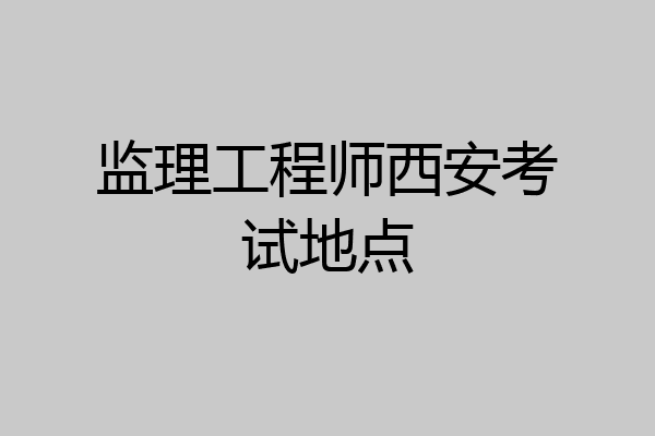 监理工程师西安考试地点