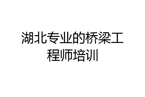湖北专业的桥梁工程师培训