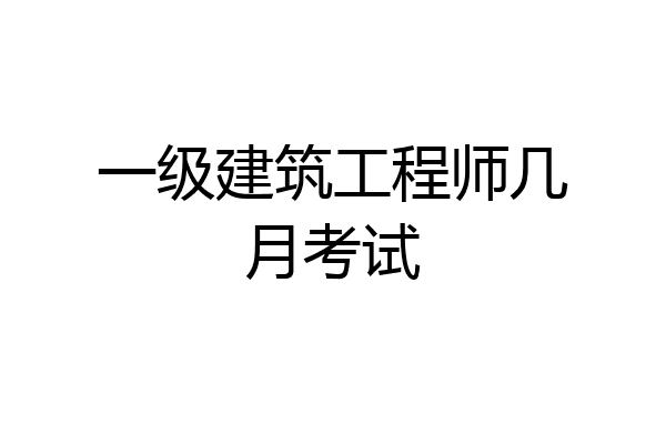 一级建筑工程师几月考试