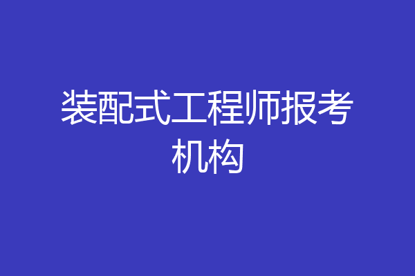 装配式工程师报考机构