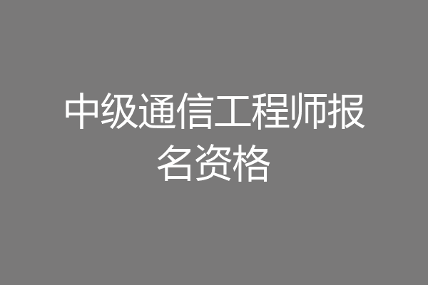 中级通信工程师报名资格