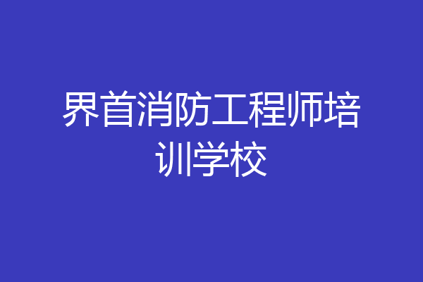 界首消防工程师培训学校