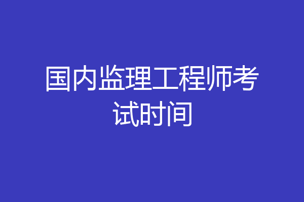 国内监理工程师考试时间