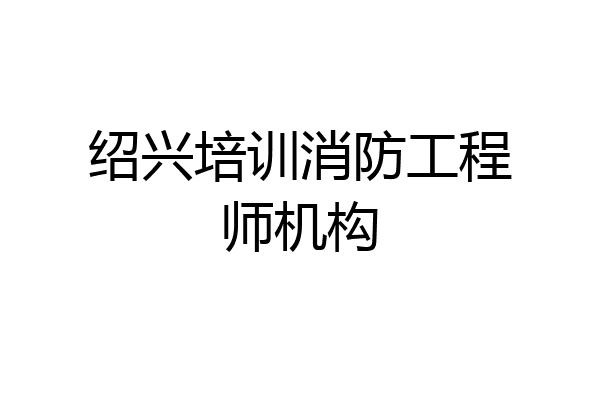 绍兴培训消防工程师机构