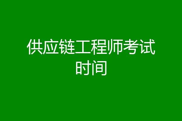 供应链工程师考试时间