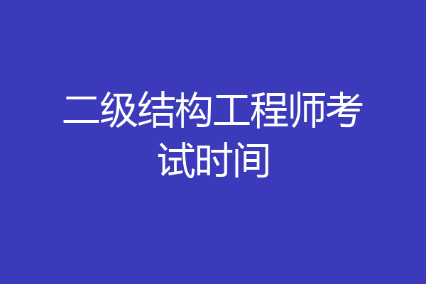 二级结构工程师考试时间