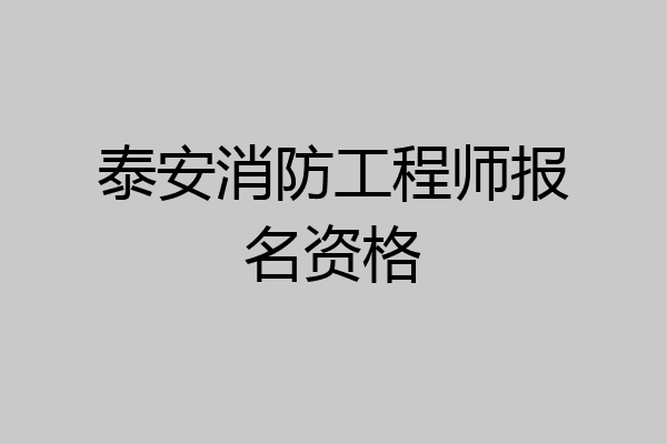 泰安消防工程师报名资格