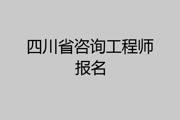 四川省咨询工程师报名