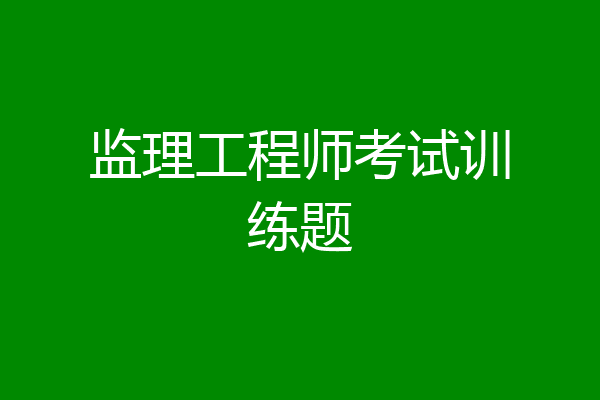监理工程师考试训练题