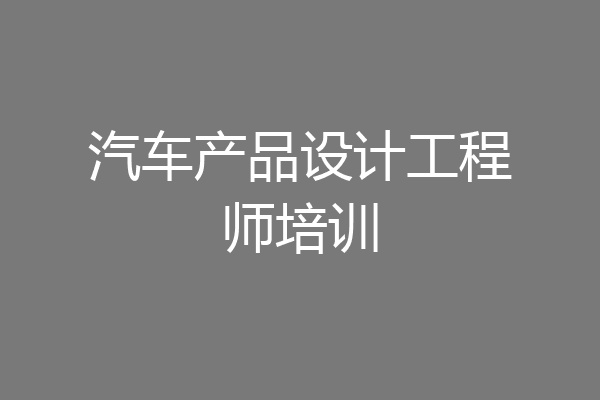 汽车产品设计工程师培训