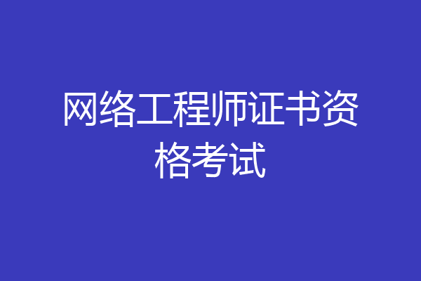 网络工程师证书资格考试