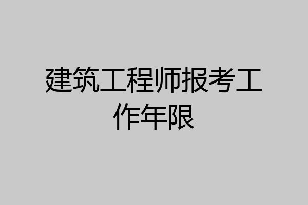 建筑工程师报考工作年限