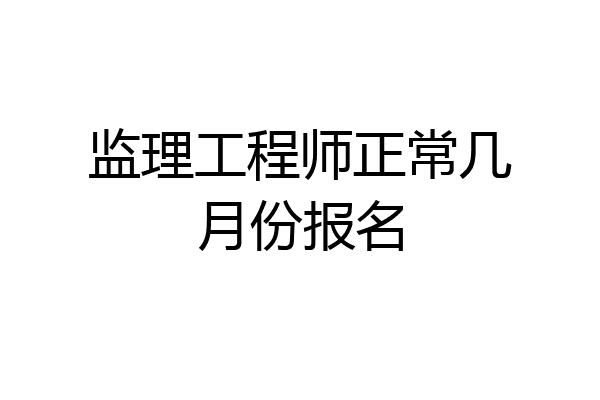 监理工程师正常几月份报名