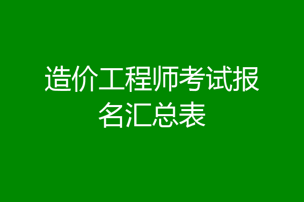 造价工程师考试报名汇总表