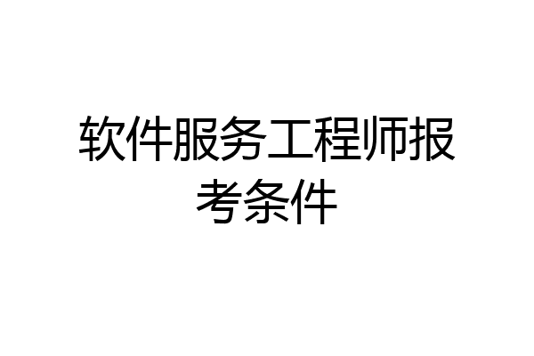 软件服务工程师报考条件