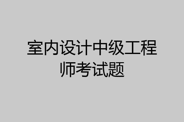 室内设计中级工程师考试题