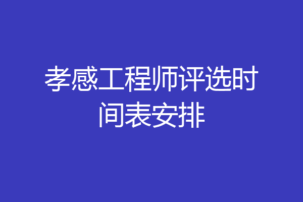 孝感工程师评选时间表安排