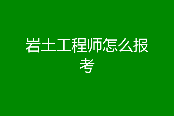 岩土工程师怎么报考