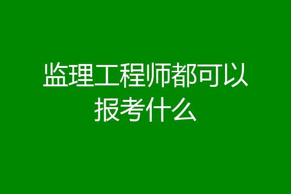 监理工程师都可以报考什么