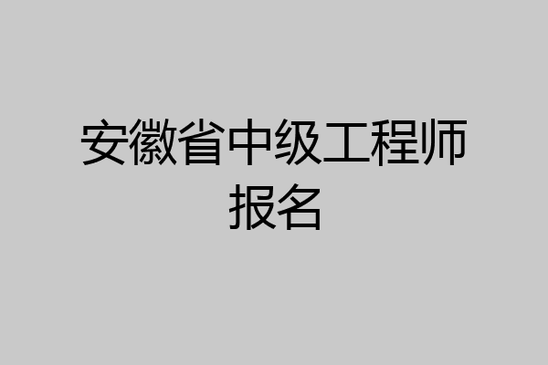 安徽省中级工程师报名