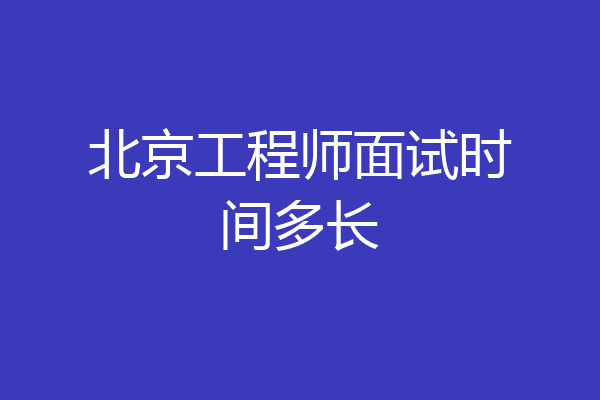 北京工程师面试时间多长