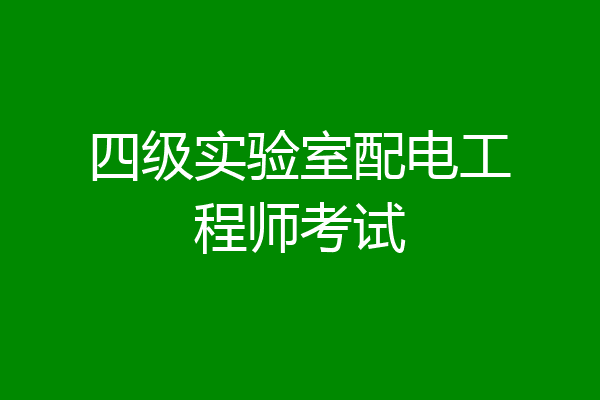 四级实验室配电工程师考试
