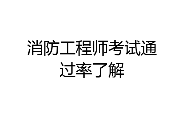 消防工程师考试通过率了解