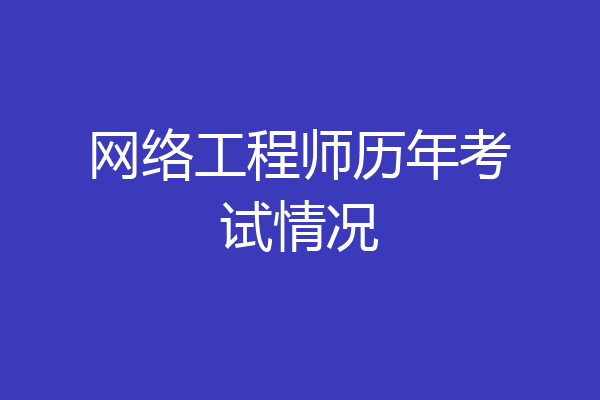 网络工程师历年考试情况