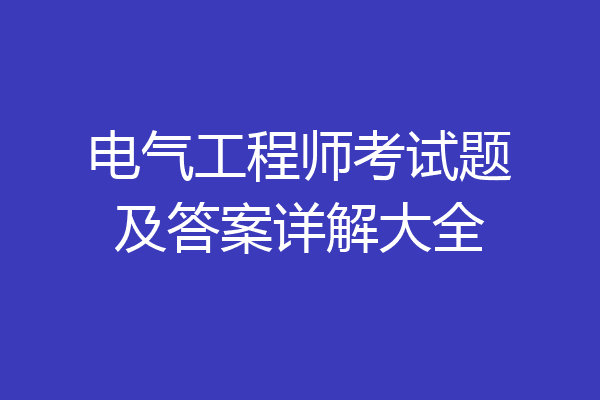 电气工程师考试题及答案详解大全