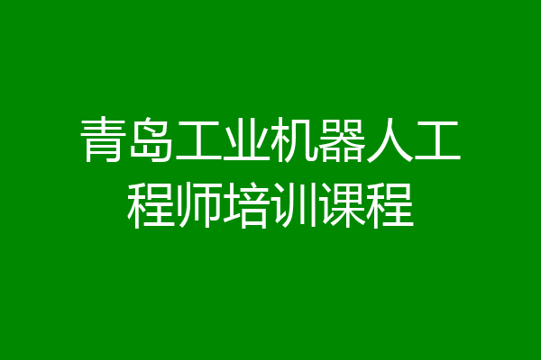 青岛工业机器人工程师培训课程