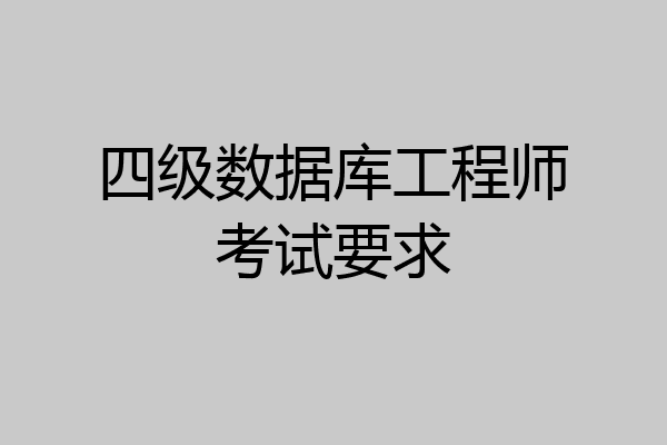 四级数据库工程师考试要求