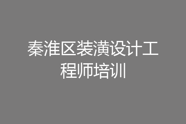 秦淮区装潢设计工程师培训