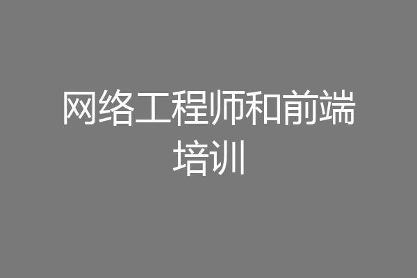 网络工程师和前端培训