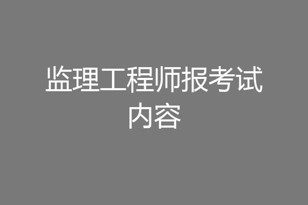 监理工程师报考试内容