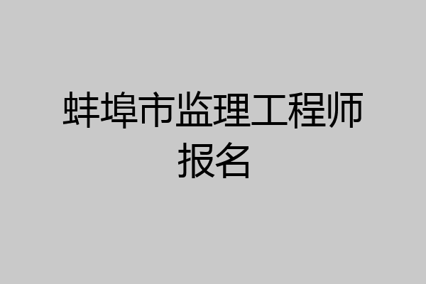 蚌埠市监理工程师报名