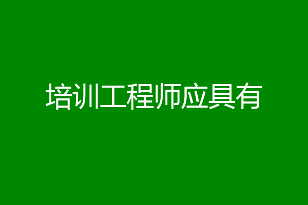 培训工程师应具有