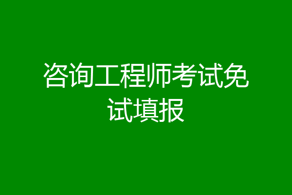 咨询工程师考试免试填报