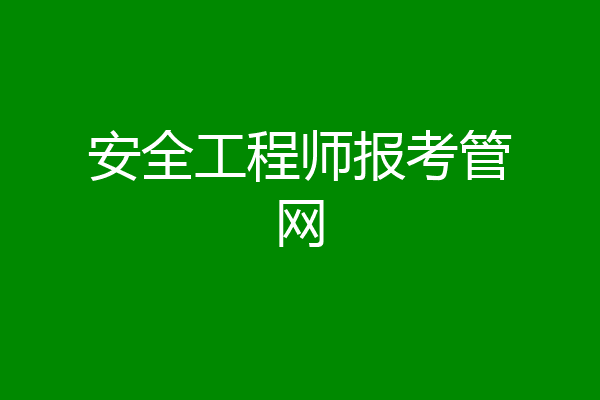 安全工程师报考管网