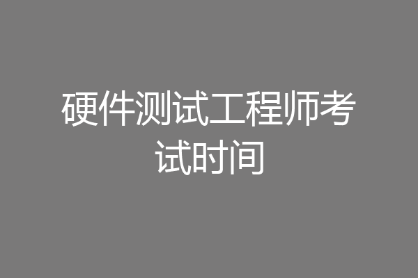 硬件测试工程师考试时间