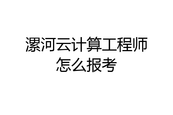 漯河云计算工程师怎么报考