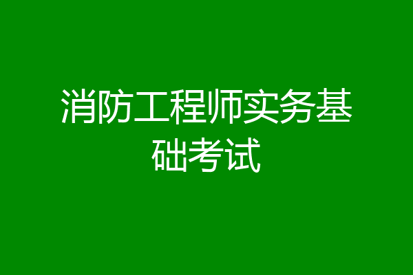 消防工程师实务基础考试