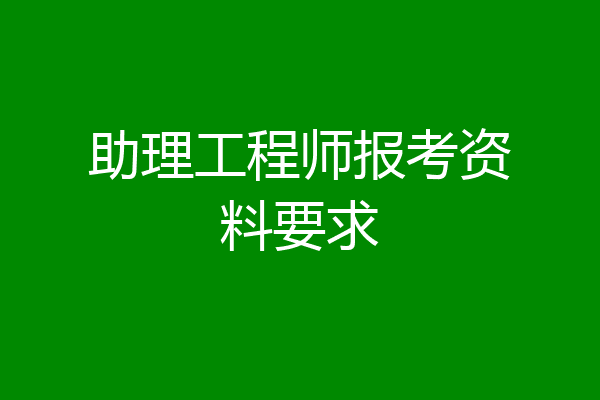 助理工程师报考资料要求