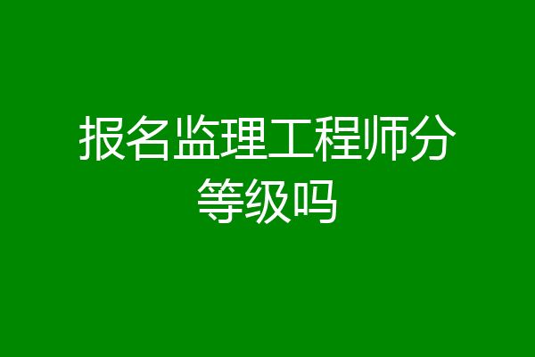 报名监理工程师分等级吗