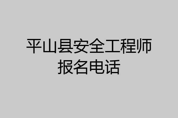 平山县安全工程师报名电话