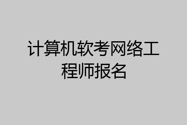 计算机软考网络工程师报名