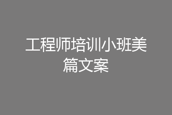 工程师培训小班美篇文案