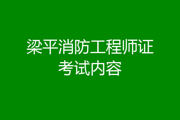 梁平消防工程师证考试内容