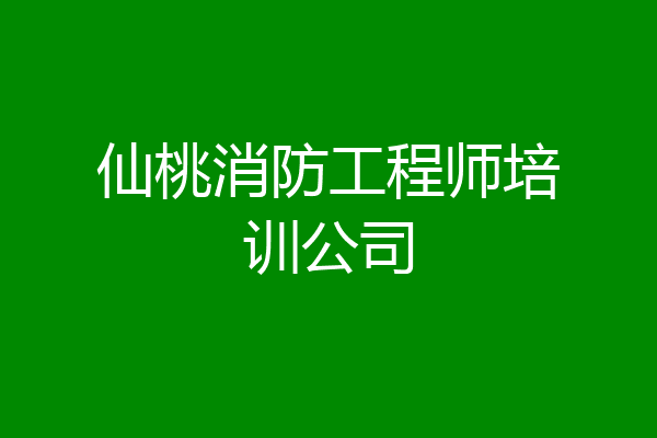 仙桃消防工程师培训公司
