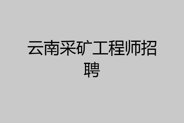 云南采矿工程师招聘