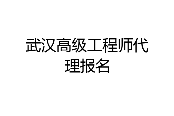 武汉高级工程师代理报名